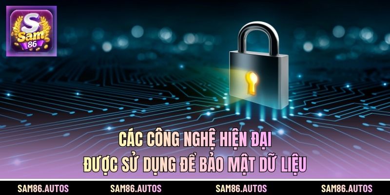 Các công nghệ hiện đại được sử dụng để bảo mật dữ liệu