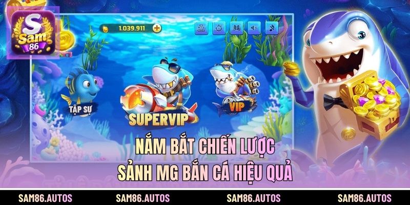 Nắm bắt chiến lược sảnh MG bắn cá hiệu quả