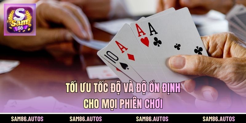 Tối ưu tốc độ và độ ổn định cho mọi phiên chơi
