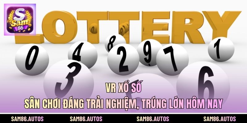 VR Xổ số - Sân Chơi Đáng Trải Nghiệm, Trúng Lớn Hôm Nay