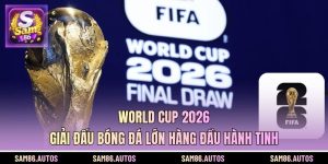 World Cup 2026 - Giải Đấu Bóng Đá Lớn Hàng Đầu Hành Tinh